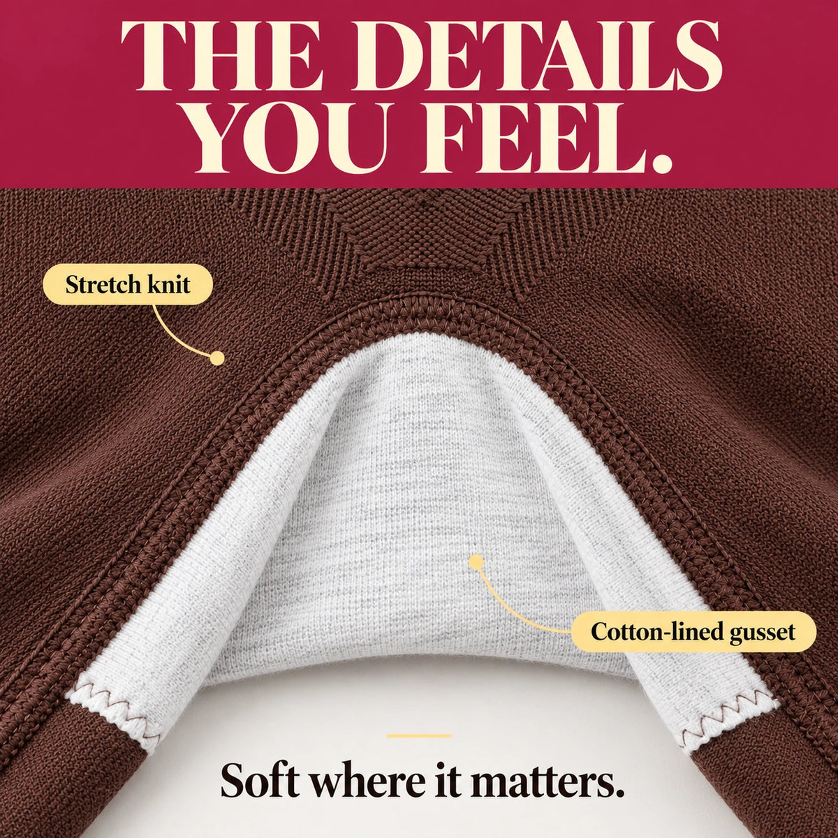 Close view of the stretch knit fabric and soft cotton-lined gusset.
